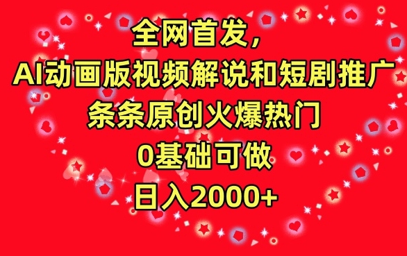 全网首发，AI动画版视频解说和短剧推广，条条原创火爆热门，0基础可做，日入2000+-主题库网创