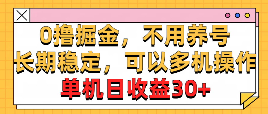 0撸掘金，不用养号，长期稳定，可以多机操作，单机日收益30+-主题库网创