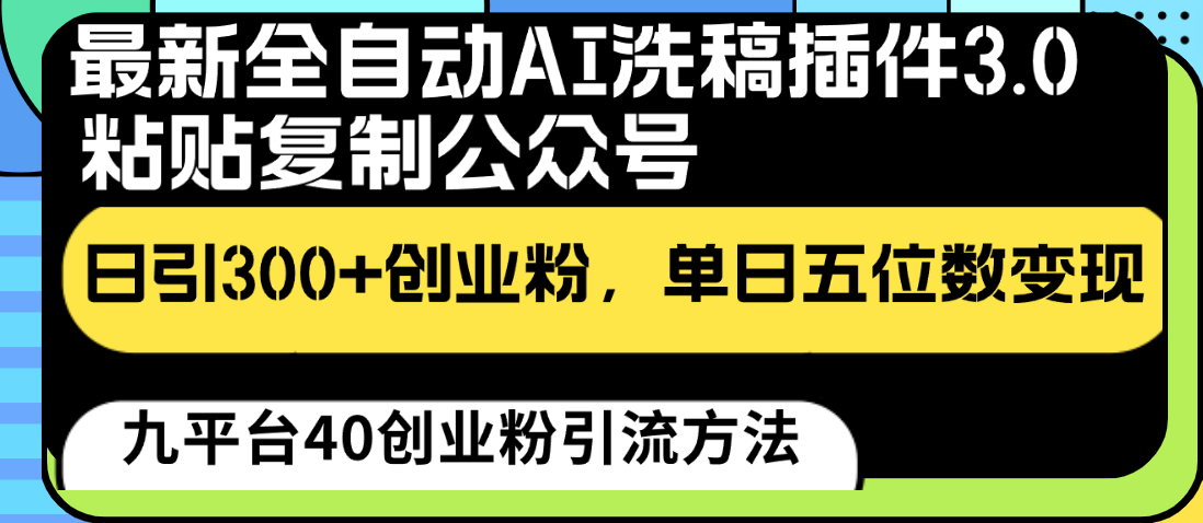 最新全自动AI洗稿插件3.0，粘贴复制公众号日引300+创业粉，单日五位数变现-主题库网创