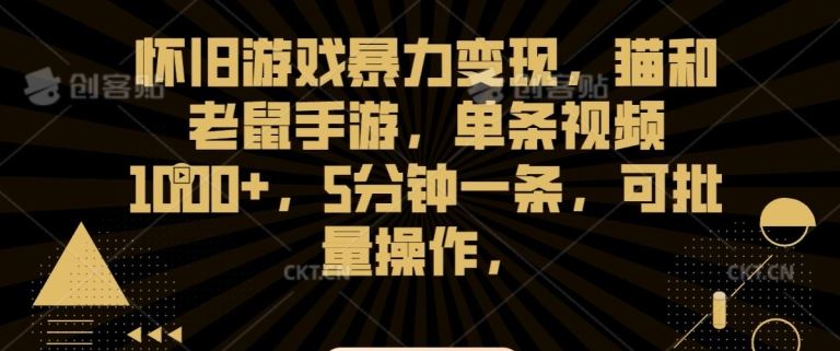 怀旧游戏暴力变现，猫和老鼠手游，单条视频1000+，5分钟一条，可批量操作【揭秘】-主题库网创