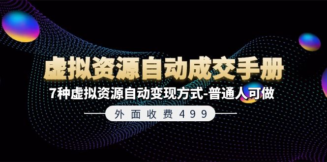 外面收费499《虚拟资源自动成交手册》7种虚拟资源自动变现方式-普通人可做-主题库网创