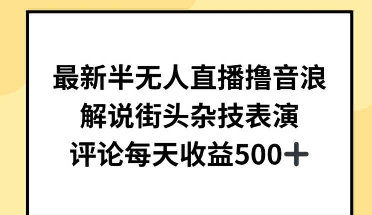 最新半无人直播撸音浪，解说街头杂技表演，平均每天收益500+-主题库网创