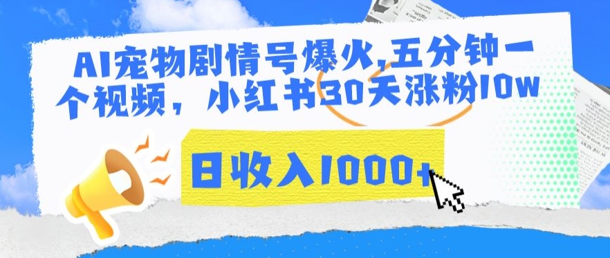 AI宠物剧情号爆火，五分钟一个视频，小红书30天涨粉10w，日收入1000+-主题库网创