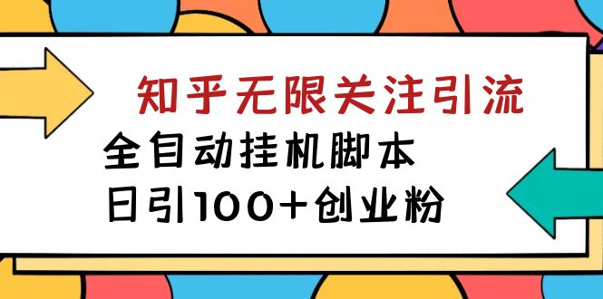 【揭秘】价值5000 知乎无限关注引流，全自动挂机脚本，日引100+创业粉-主题库网创