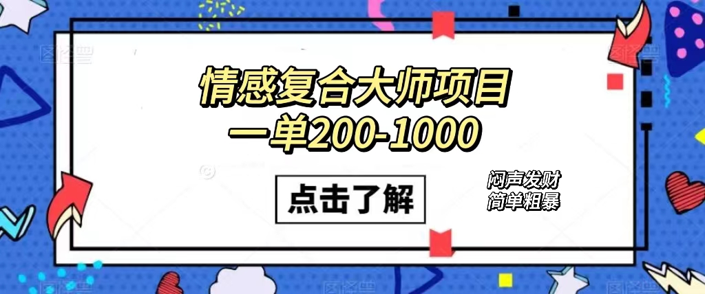 情感复合大师项目，一单200-1000，闷声发财的小生意！简单粗暴（附资料）-主题库网创