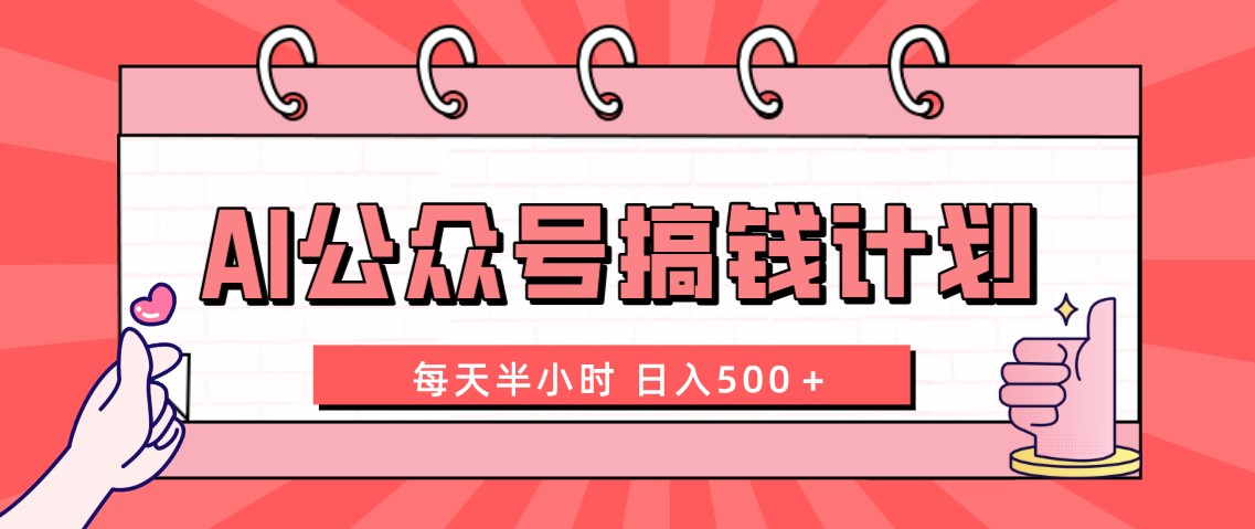 AI公众号搞钱计划 每天半小时 日入500＋ 附详细实操课程-主题库网创