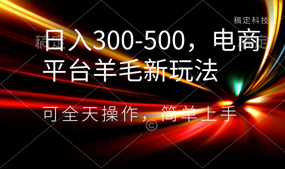 日入300-500，电商平台羊毛新玩法，可全天操作，简单上手-主题库网创