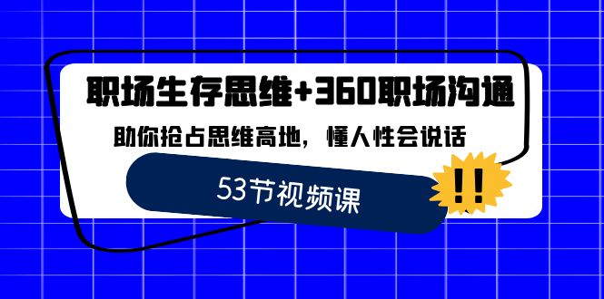 职场 生存思维+360职场沟通，助你抢占思维高地，懂人性会说话-主题库网创