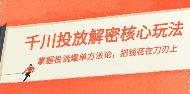 千川投流-解密核心玩法，掌握投流 爆单方法论，把钱花在刀刃上-主题库网创