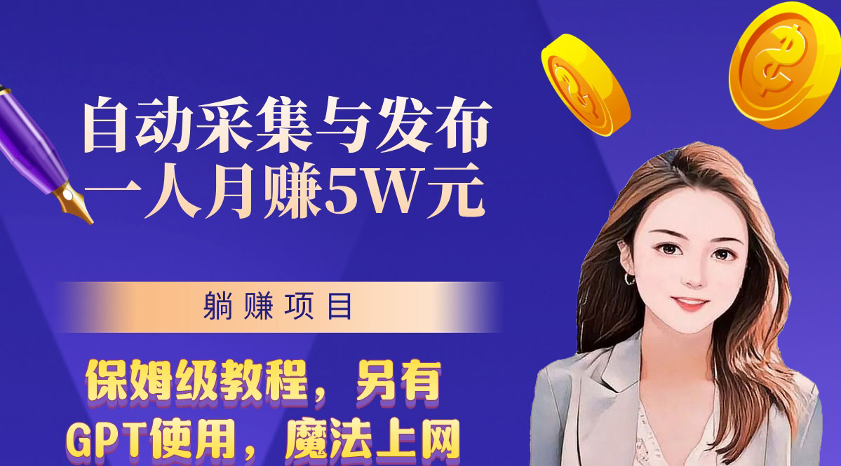 无需人工干预！全自动采集与发布，一人月赚5万的秘籍-主题库网创