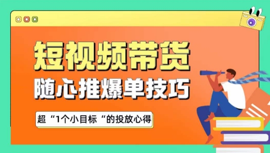 随心推爆单秘诀，短视频带货-超1个小目标的投放心得-主题库网创