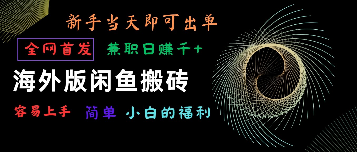 海外版闲鱼搬砖项目，全网首发，容易上手，小白当天即可出单，兼职日赚1000+-主题库网创