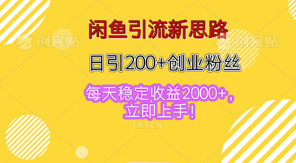 闲鱼引流新思路，日引200+创业粉丝，每天稳定收益2000+-主题库网创