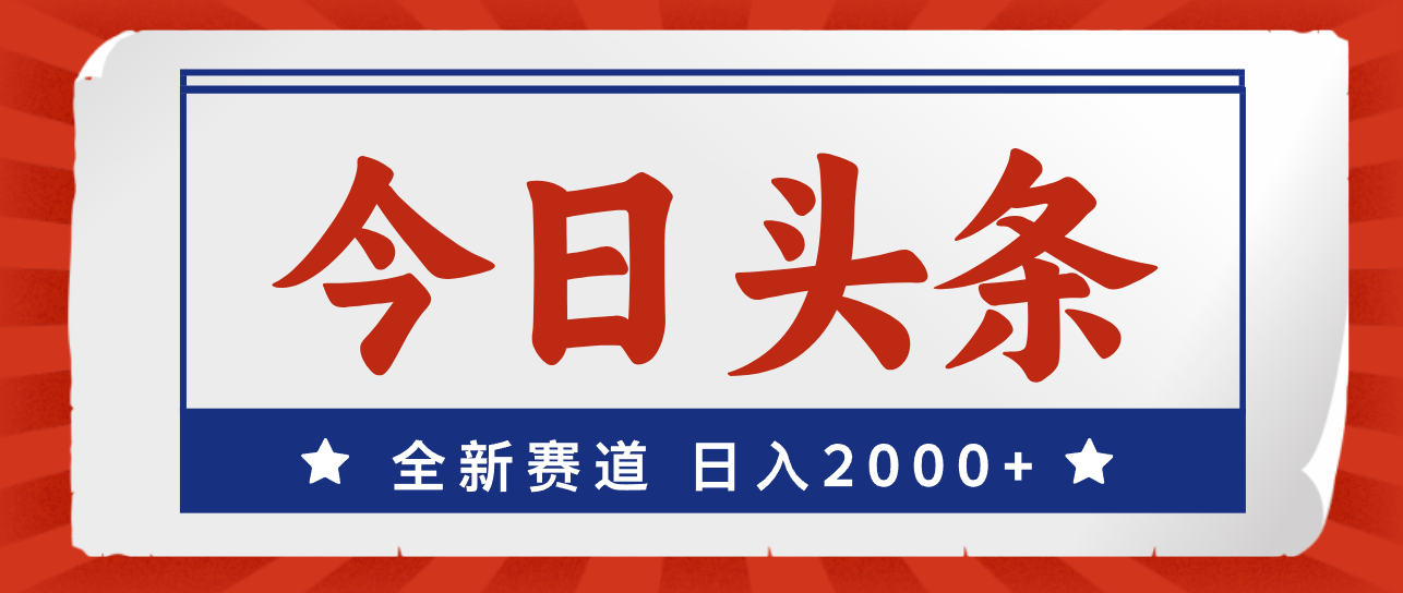 今日头条，全新赛道，小白易上手，日入2000+-主题库网创