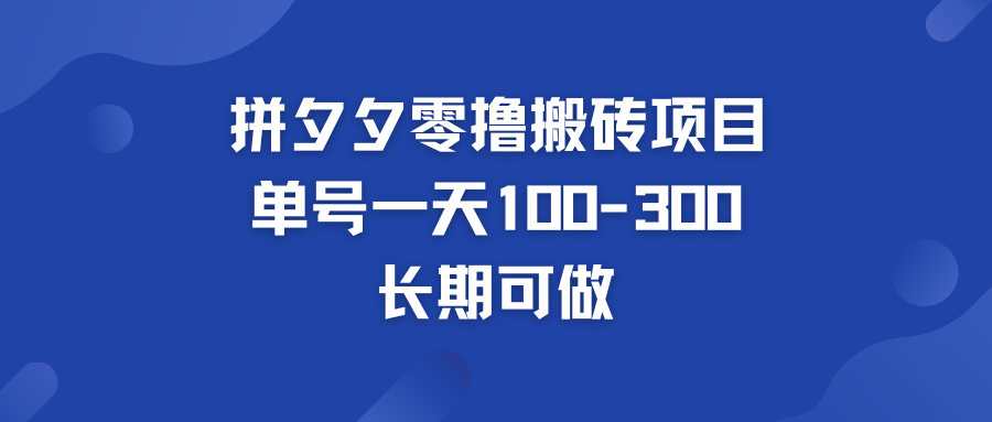 拼多多零撸搬砖项目 个人做单号一天100-300  轻松月入五位数-主题库网创