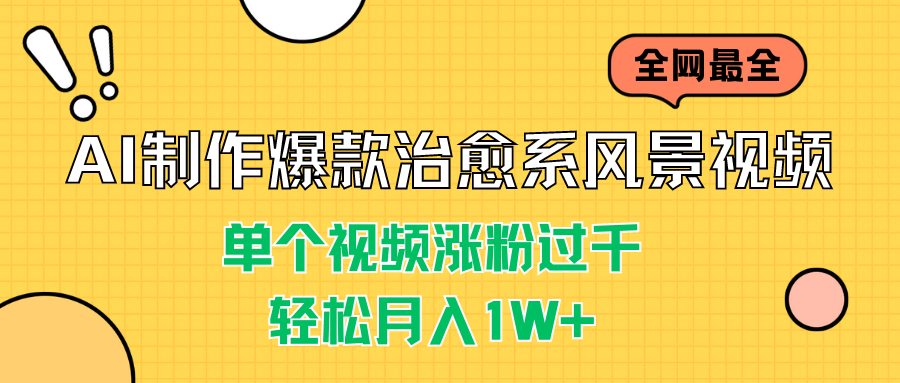 AI制作爆款治愈系风景视频，单个视频涨粉过千，轻松月入1W+-主题库网创