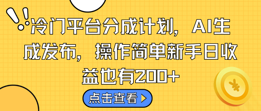 冷门平台分成计划，AI生成发布，操作简单新手日收益也有200+-主题库网创