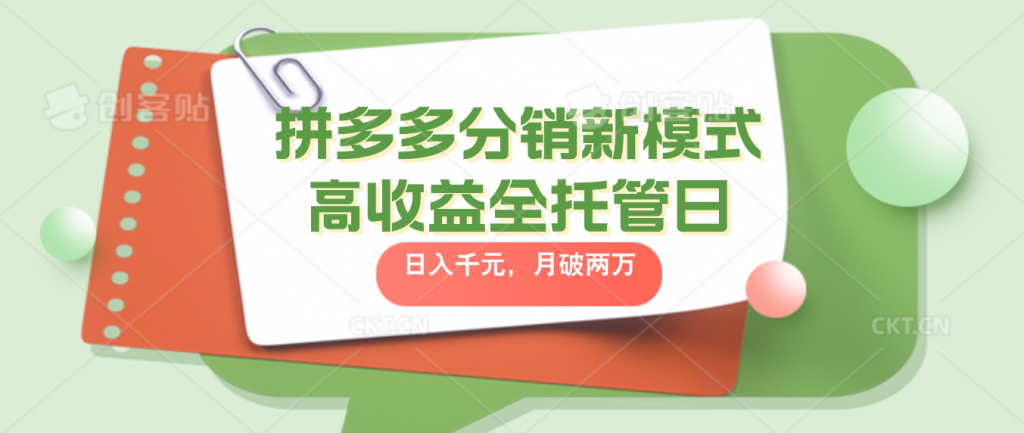 拼多多分销新模式高收益全托管日入千元，月入破2万-主题库网创