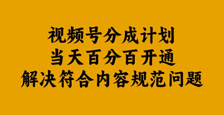 视频号分成计划当天百分百开通解决符合内容规范问题【揭秘】-主题库网创