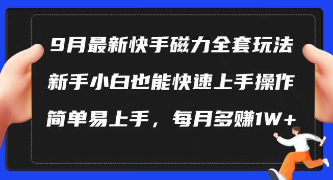 9月最新快手磁力玩法，新手小白也能操作，简单易上手，每月多赚1W+【揭秘】-主题库网创