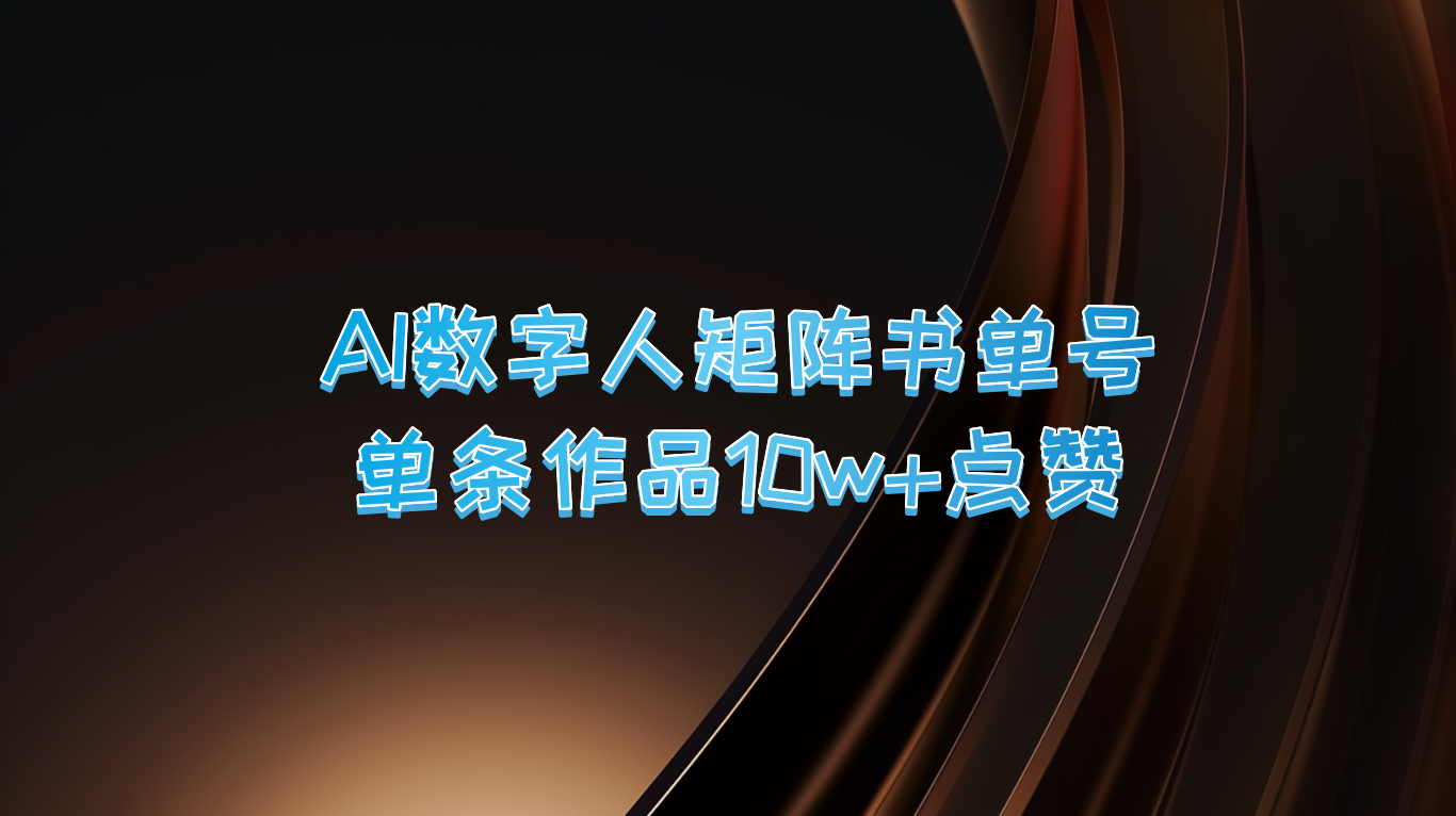 AI数字人矩阵书单号 单条作品10万+点赞，上万销量！-主题库网创