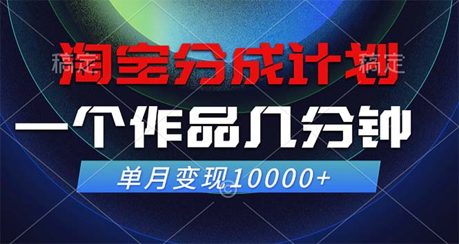 淘宝分成计划，一个作品几分钟， 单月变现10000+-主题库网创