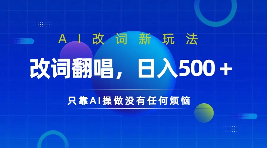 仅靠AI拆解改词翻唱！就能日入500＋         火爆的AI翻唱改词玩法来了-主题库网创