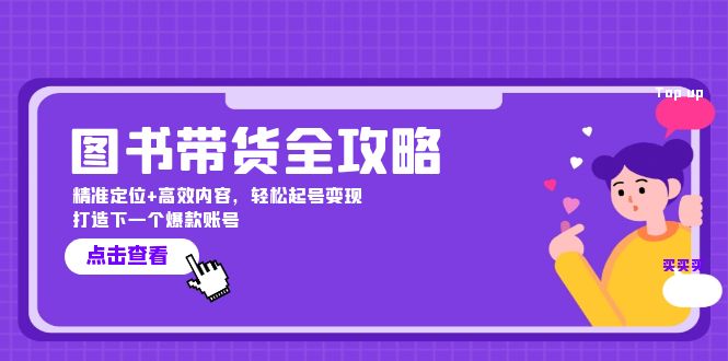 图书带货全攻略：精准定位+高效内容，轻松起号变现 打造下一个爆款账号-主题库网创