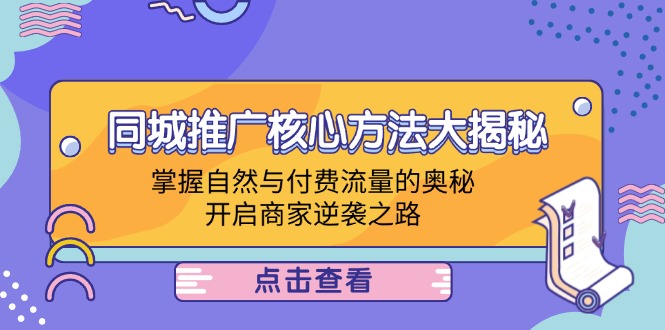 同城推广核心方法大揭秘：掌握自然与付费流量的奥秘，开启商家逆袭之路-主题库网创